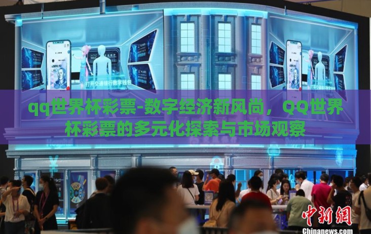 qq世界杯彩票-数字经济新风尚,QQ世界杯彩票的多元化探索与市场观察 qq世界杯彩票-数字经济新风尚,QQ世界杯彩票的多元化探索与市场观察