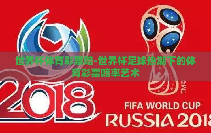 世界杯体育彩票赔-世界杯足球热潮下的体育彩票赔率艺术