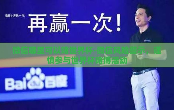 微信哪里可以赌世界杯-微信风险警示,谨慎参与世界杯赌博活动 微信哪里可以赌世界杯-微信风险警示,谨慎参与世界杯赌博活动