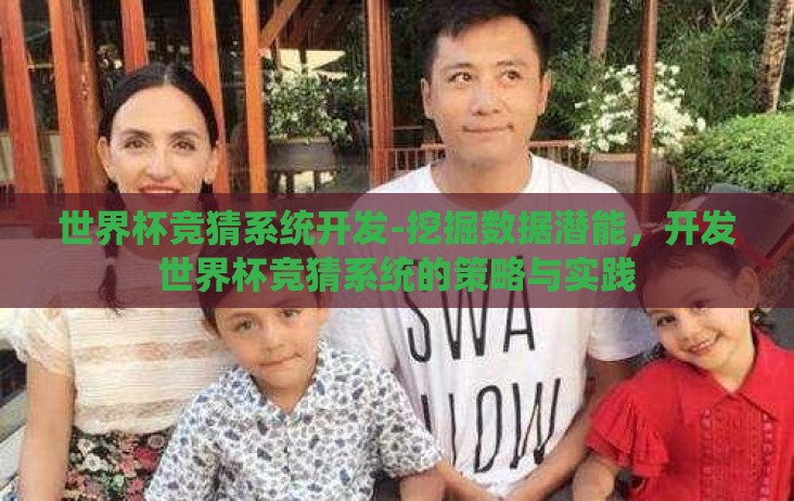 世界杯竞猜系统开发-挖掘数据潜能,开发世界杯竞猜系统的策略与实践 世界杯竞猜系统开发-挖掘数据潜能,开发世界杯竞猜系统的策略与实践