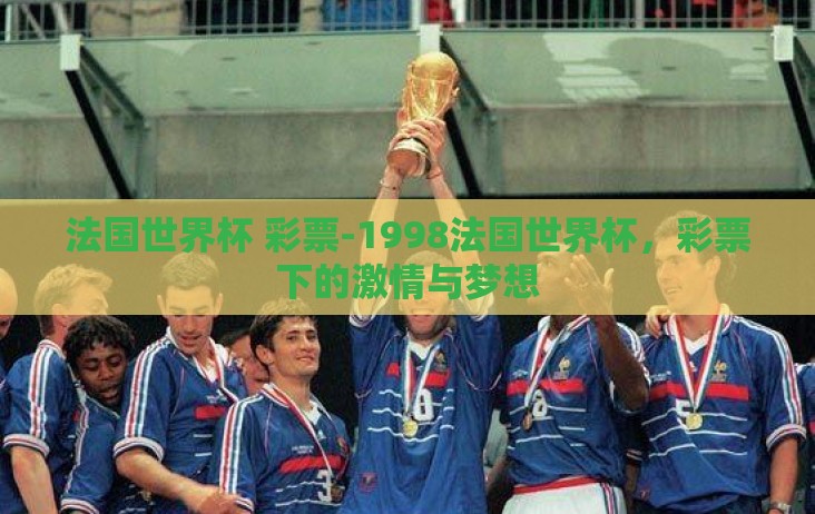 法国世界杯 彩票-1998法国世界杯,彩票下的激情与梦想 法国世界杯 彩票-1998法国世界杯,彩票下的激情与梦想
