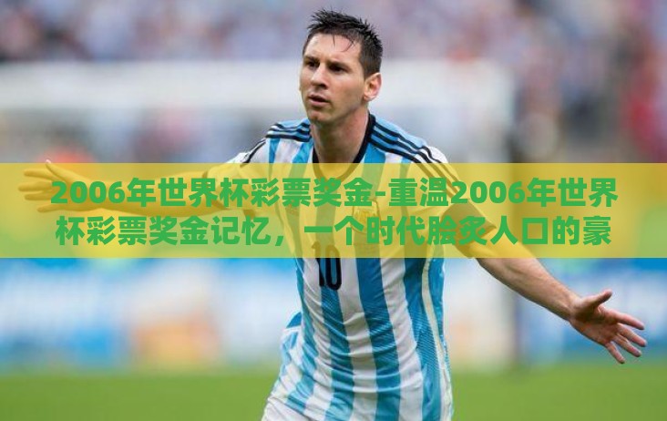 2006年世界杯彩票奖金-重温2006年世界杯彩票奖金记忆,一个时代脍炙人口的豪赌瞬间 2006年世界杯彩票奖金-重温2006年世界杯彩票奖金记忆,一个时代脍炙人口的豪赌瞬间
