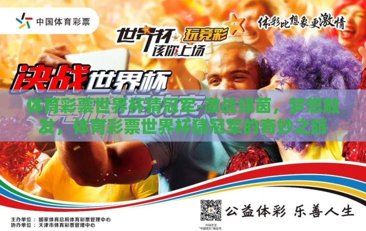 体育彩票世界杯猜冠军-激战绿茵,梦想触发,体育彩票世界杯猜冠军的奇妙之旅 体育彩票世界杯猜冠军-激战绿茵,梦想触发,体育彩票世界杯猜冠军的奇妙之旅