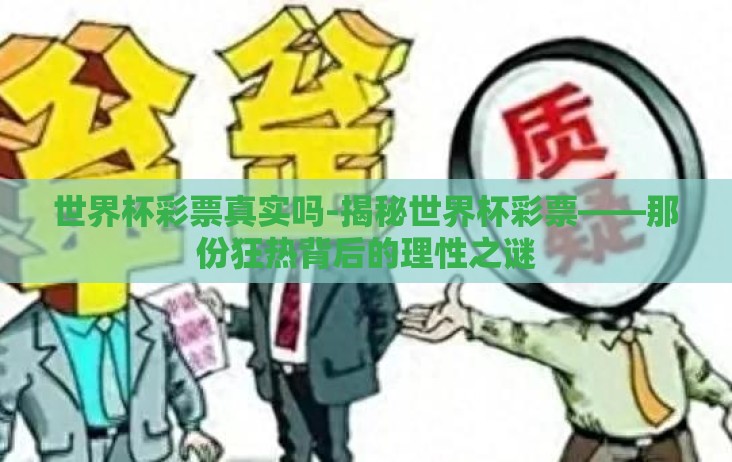 世界杯彩票真实吗-揭秘世界杯彩票——那份狂热背后的理性之谜 世界杯彩票真实吗-揭秘世界杯彩票——那份狂热背后的理性之谜