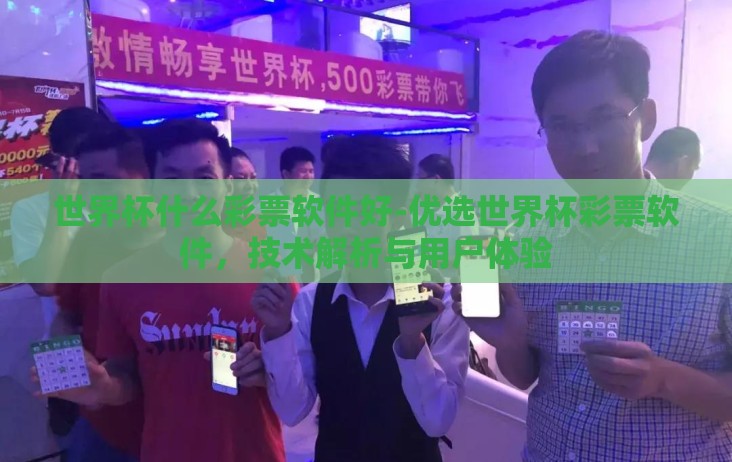 世界杯什么彩票软件好-优选世界杯彩票软件,技术解析与用户体验 世界杯什么彩票软件好-优选世界杯彩票软件,技术解析与用户体验