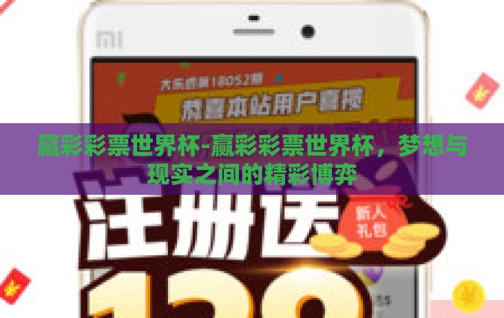 赢彩彩票世界杯-赢彩彩票世界杯,梦想与现实之间的精彩博弈 赢彩彩票世界杯-赢彩彩票世界杯,梦想与现实之间的精彩博弈