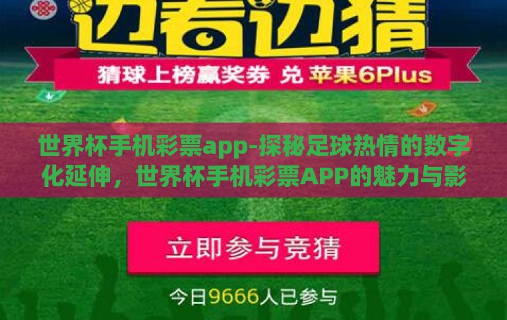 世界杯手机彩票app-探秘足球热情的数字化延伸,世界杯手机彩票APP的魅力与影响 世界杯手机彩票app-探秘足球热情的数字化延伸,世界杯手机彩票APP的魅力与影响