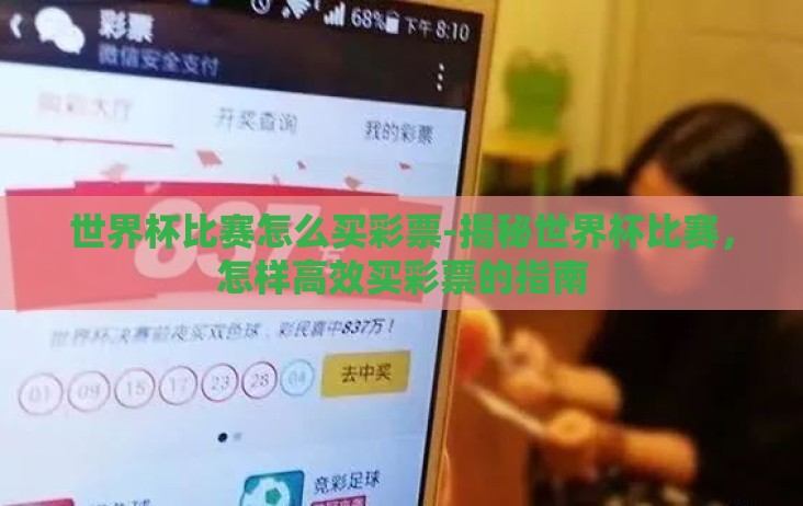 世界杯比赛怎么买彩票-揭秘世界杯比赛，怎样高效买彩票的指南