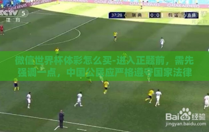 微信世界杯体彩怎么买-进入正题前,需先强调一点,中国公民应严格遵守国家法律法规,切勿参与违规的境内外网贷平台或线下彩票交易活动。以下内容仅供参考关于如何安全理性地在正规渠道以合理途径体验彩票文化 微信世界杯体彩怎么买-进入正题前,需先强调一点,中国公民应严格遵守国家法律法规,切勿参与违规的境内外网贷平台或线下彩票交易活动。以下内容仅供参考关于如何安全理性地在正规渠道以合理途径体验彩票文化
