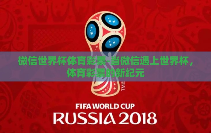 微信世界杯体育彩票-当微信遇上世界杯，体育彩票的新纪元