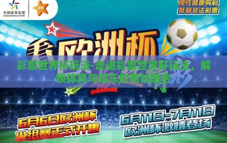 彩票世界杯玩法-走进彩票世界杯玩法,解锁体育与娱乐的奇妙融合 彩票世界杯玩法-走进彩票世界杯玩法,解锁体育与娱乐的奇妙融合