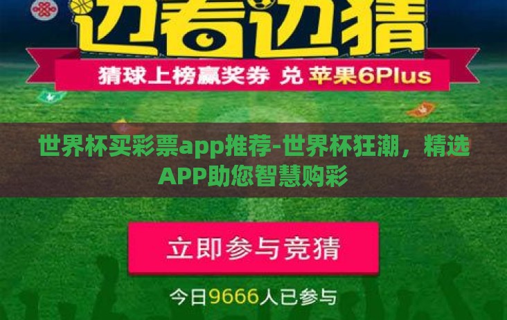 世界杯买彩票app推荐-世界杯狂潮,精选APP助您智慧购彩 世界杯买彩票app推荐-世界杯狂潮,精选APP助您智慧购彩