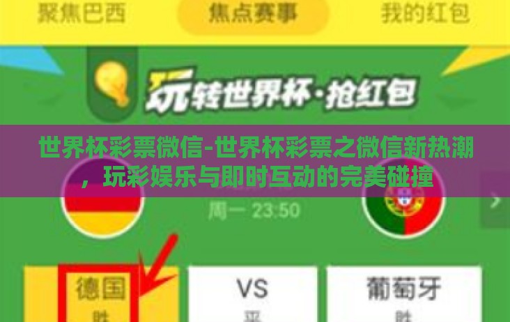 世界杯彩票微信-世界杯彩票之微信新热潮,玩彩娱乐与即时互动的完美碰撞 世界杯彩票微信-世界杯彩票之微信新热潮,玩彩娱乐与即时互动的完美碰撞