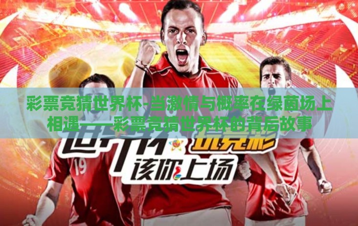 彩票竞猜世界杯-当激情与概率在绿茵场上相遇——彩票竞猜世界杯的背后故事