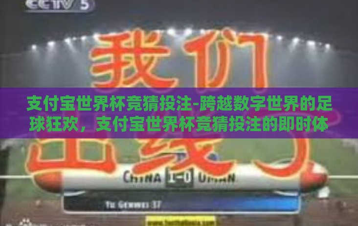 支付宝世界杯竞猜投注-跨越数字世界的足球狂欢，支付宝世界杯竞猜投注的即时体验