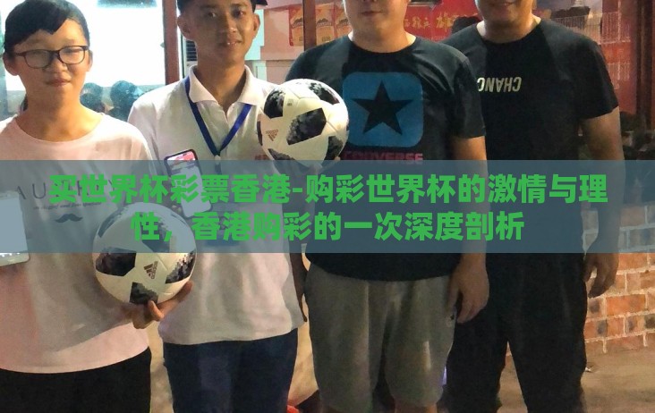 买世界杯彩票香港-购彩世界杯的激情与理性，香港购彩的一次深度剖析