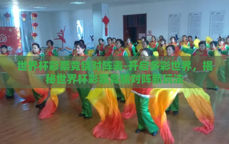 世界杯彩票竞猜对阵表-开启多彩世界,揭秘世界杯彩票竞猜对阵新玩法 世界杯彩票竞猜对阵表-开启多彩世界,揭秘世界杯彩票竞猜对阵新玩法