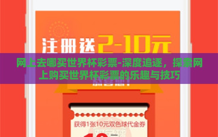 网上去哪买世界杯彩票-深度追逐，探索网上购买世界杯彩票的乐趣与技巧