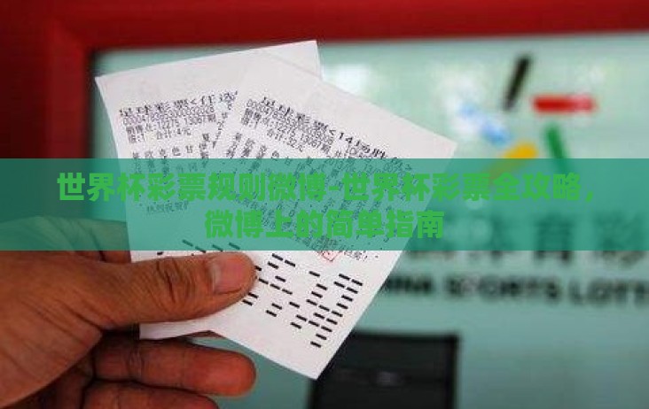 世界杯彩票规则微博-世界杯彩票全攻略，微博上的简单指南