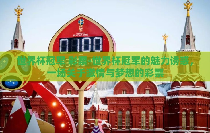 世界杯冠军 彩票-世界杯冠军的魅力诱惑，一场关于激情与梦想的彩票